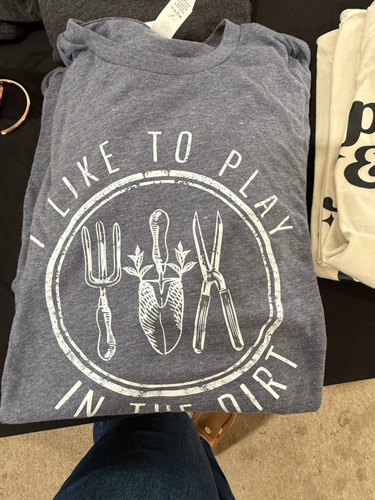 I Like to Play in the Dirt | Gardening Tee